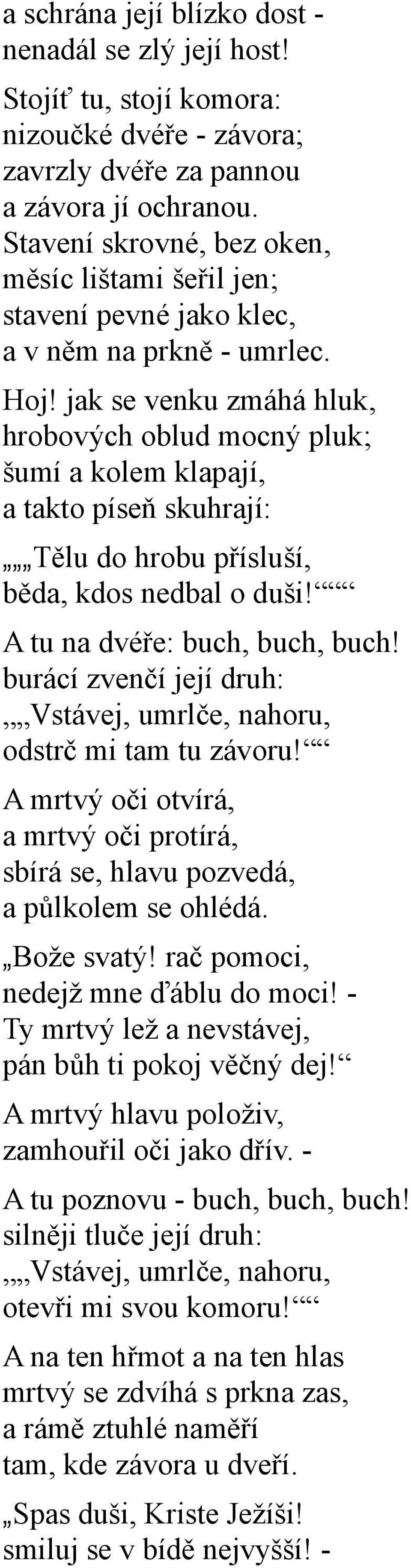 jak se venku zmáhá hluk, hrobových oblud mocný pluk; šumí a kolem klapají, a takto píseň skuhrají: Tělu do hrobu přísluší, běda, kdos nedbal o duši! A tu na dvéře: buch, buch, buch!
