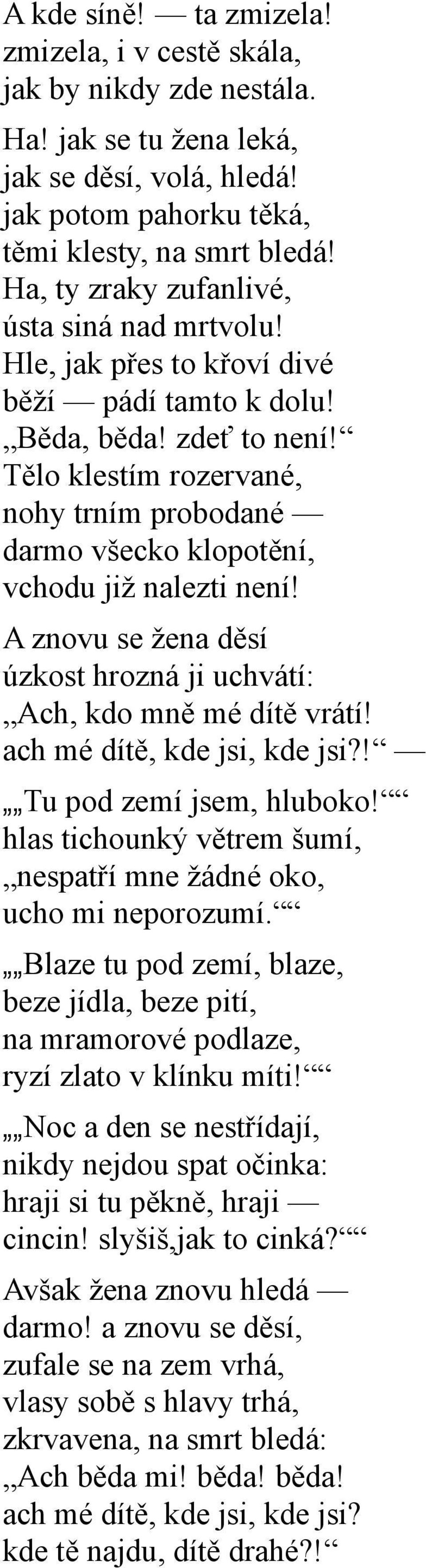Tělo klestím rozervané, nohy trním probodané darmo všecko klopotění, vchodu již nalezti není! A znovu se žena děsí úzkost hrozná ji uchvátí: Ach, kdo mně mé dítě vrátí! ach mé dítě, kde jsi, kde jsi?