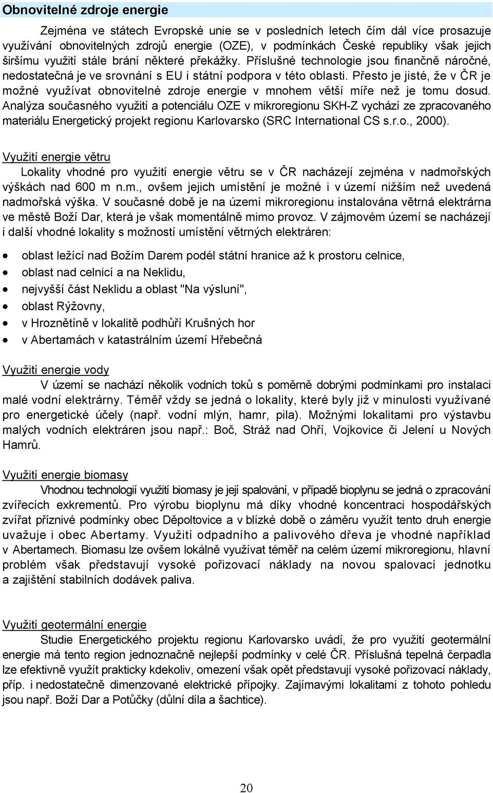 Přesto je jisté, že v ČR je možné využívat obnovitelné zdroje energie v mnohem větší míře než je tomu dosud.