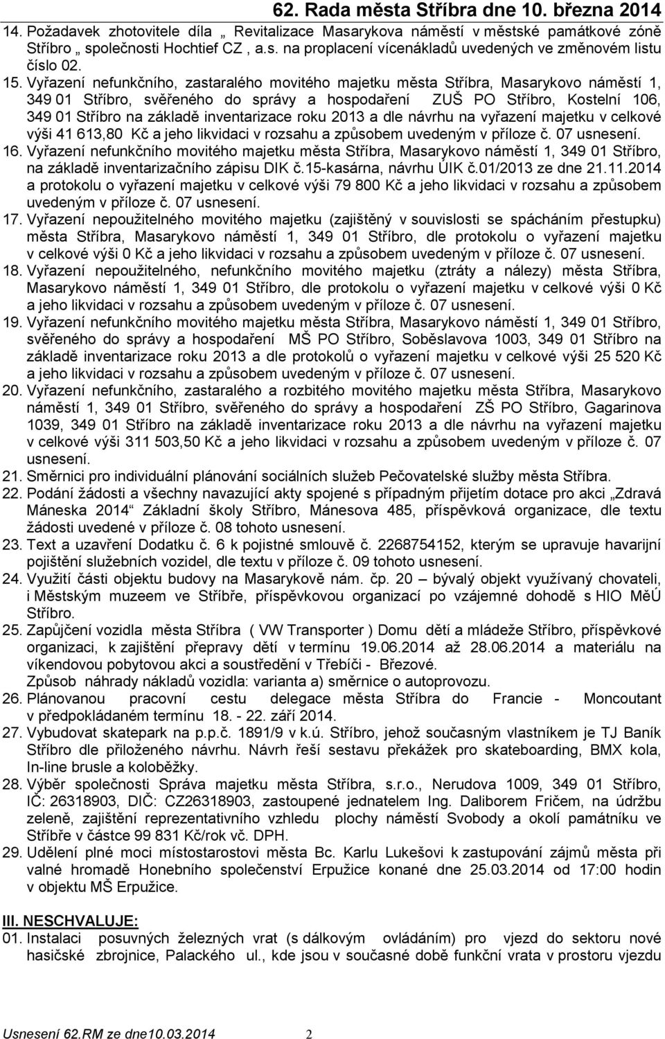 inventarizace roku 2013 a dle návrhu na vyřazení majetku v celkové výši 41 613,80 Kč a jeho likvidaci v rozsahu a způsobem uvedeným v příloze č. 07 usnesení. 16.