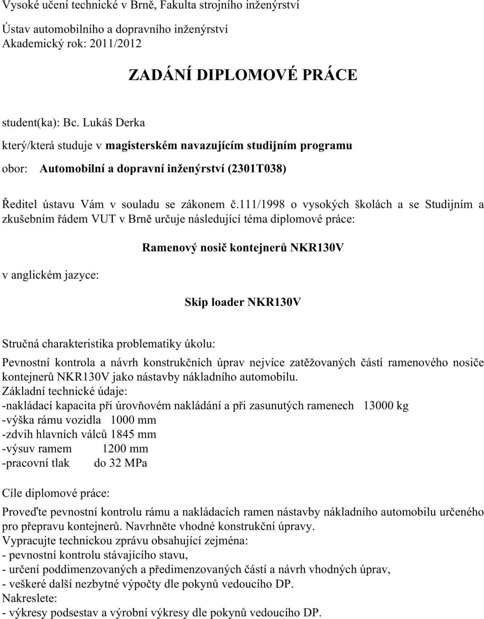 111/1998 o vysokých školách a se Studijním a zkušebním řádem VUT v Brně určuje následující téma diplomové práce: v anglickém jazyce: Ramenový nosič kontejnerů NKR130V Skip loader NKR130V Stručná