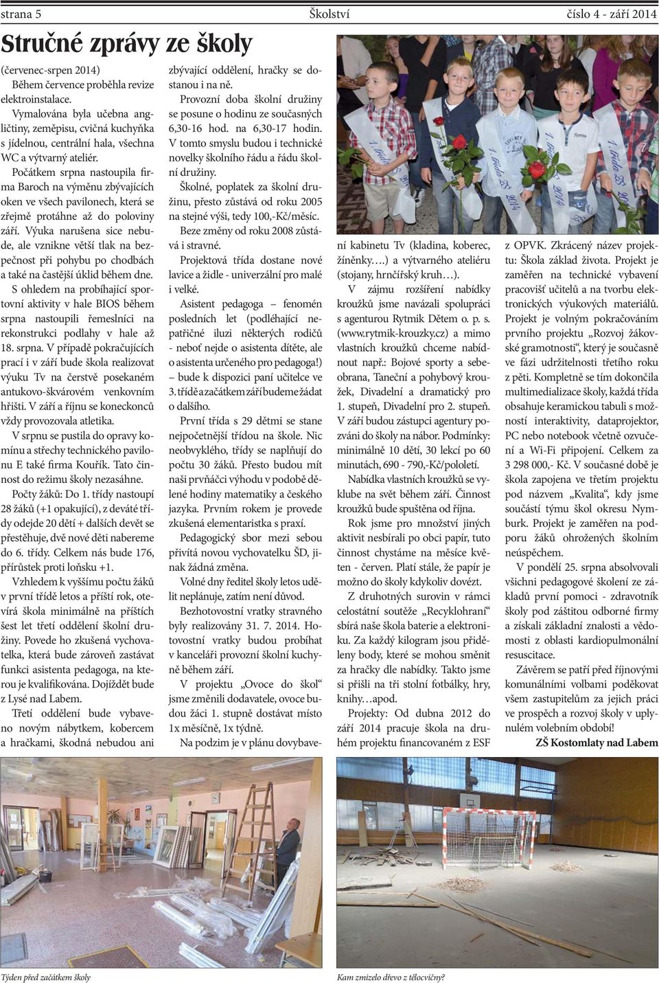 Počátkem srpna nastoupila firma Baroch na výměnu zbývajících oken ve všech pavilonech, která se zřejmě protáhne až do poloviny září.