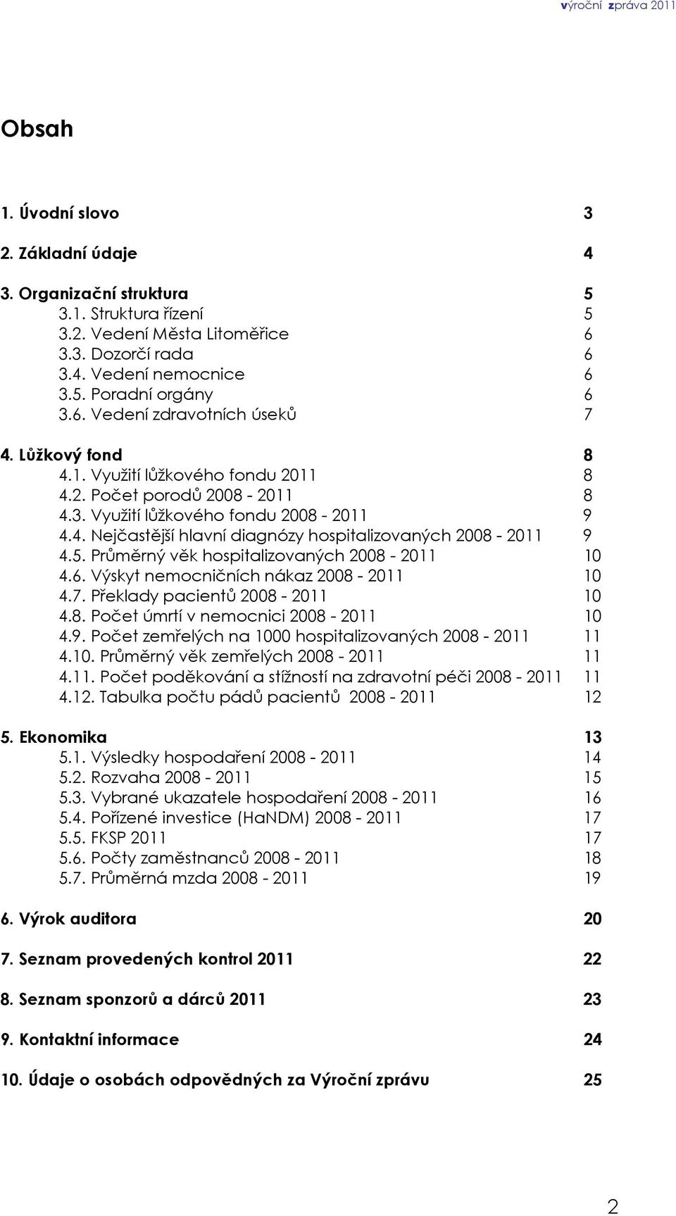 Průměrný věk hospitalizovaných 2008-2011 10 4.6. Výskyt nemocničních nákaz 2008-2011 10 4.7. Překlady pacientů 2008-2011 10 4.8. Počet úmrtí v nemocnici 2008-2011 10 4.9.