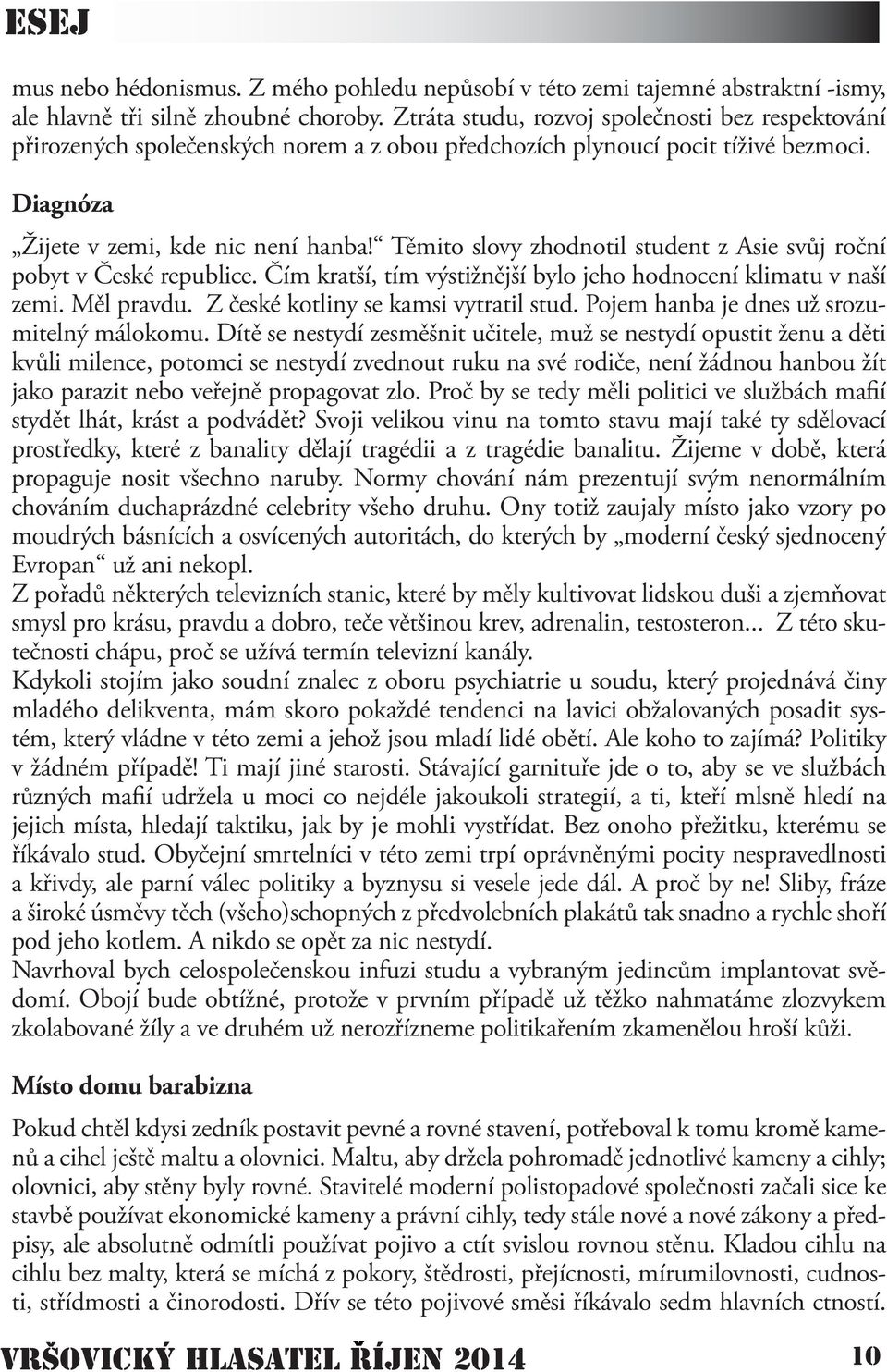 Těmito slovy zhodnotil student z Asie svůj roční pobyt v České republice. Čím kratší, tím výstižnější bylo jeho hodnocení klimatu v naší zemi. Měl pravdu. Z české kotliny se kamsi vytratil stud.