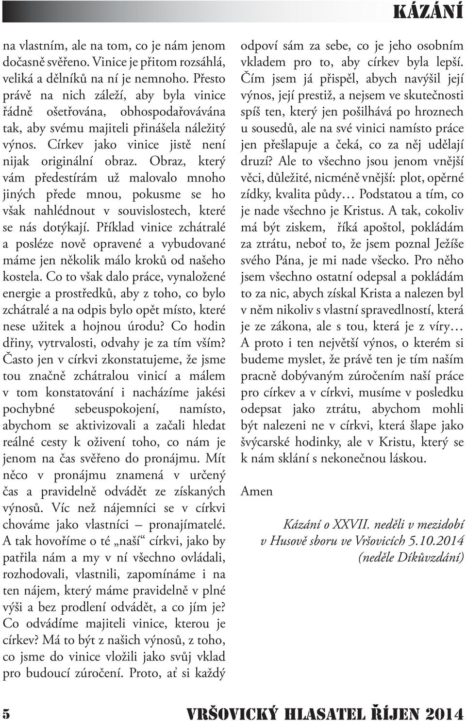 Obraz, který vám předestírám už malovalo mnoho jiných přede mnou, pokusme se ho však nahlédnout v souvislostech, které se nás dotýkají.