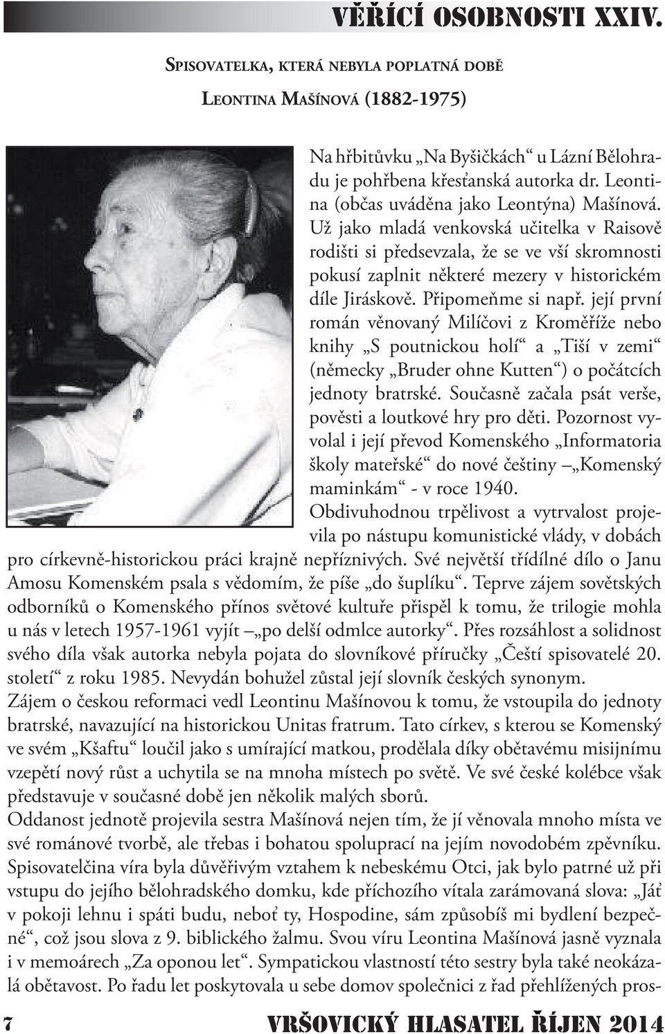 Připomeňme si např. její první román věnovaný Milíčovi z Kroměříže nebo knihy S poutnickou holí a Tiší v zemi (německy Bruder ohne Kutten ) o počátcích jednoty bratrské.