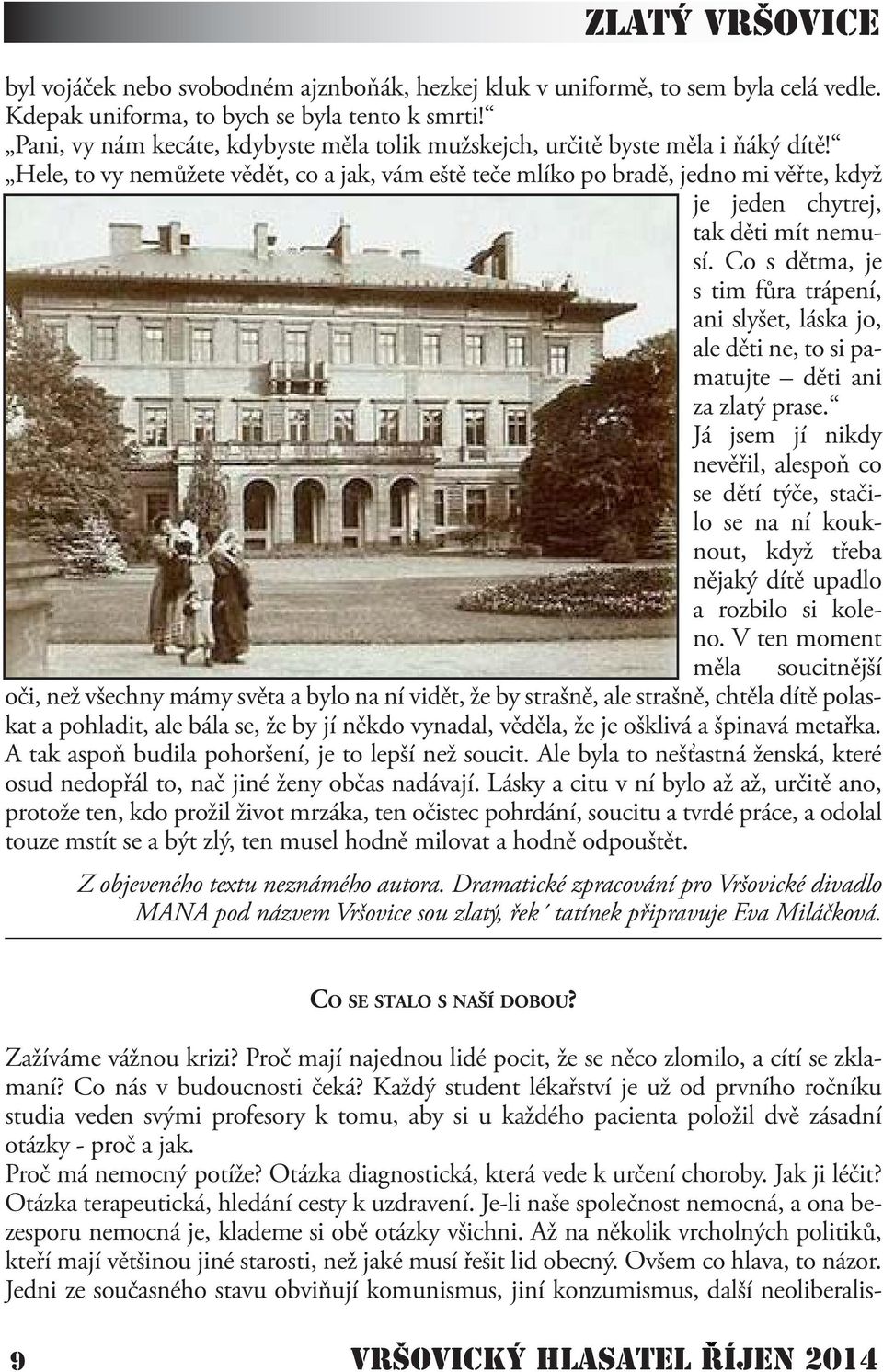Hele, to vy nemůžete vědět, co a jak, vám eště teče mlíko po bradě, jedno mi věřte, když je jeden chytrej, tak děti mít nemusí.