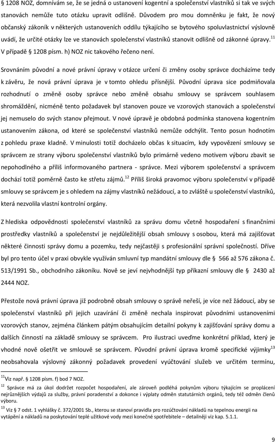 vlastníků stanovit odlišně od zákonné úpravy. 11 V případě 1208 písm. h) NOZ nic takového řečeno není.