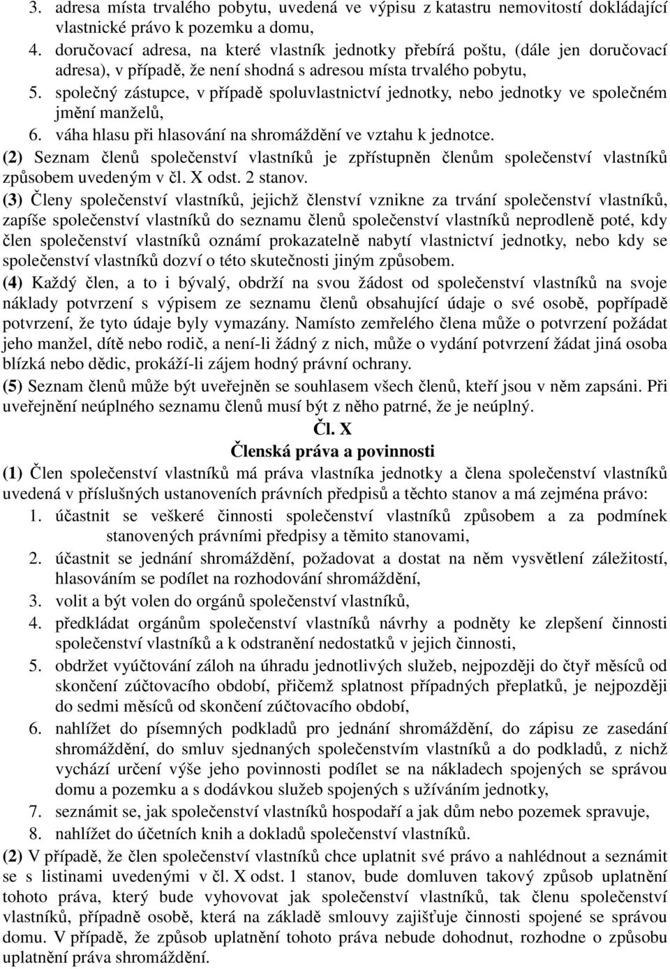 společný zástupce, v případě spoluvlastnictví jednotky, nebo jednotky ve společném jmění manželů, 6. váha hlasu při hlasování na shromáždění ve vztahu k jednotce.