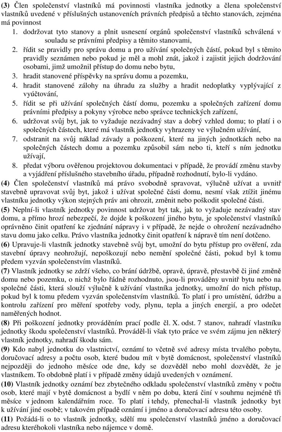 řídit se pravidly pro správu domu a pro užívání společných částí, pokud byl s těmito pravidly seznámen nebo pokud je měl a mohl znát, jakož i zajistit jejich dodržování osobami, jimž umožnil přístup