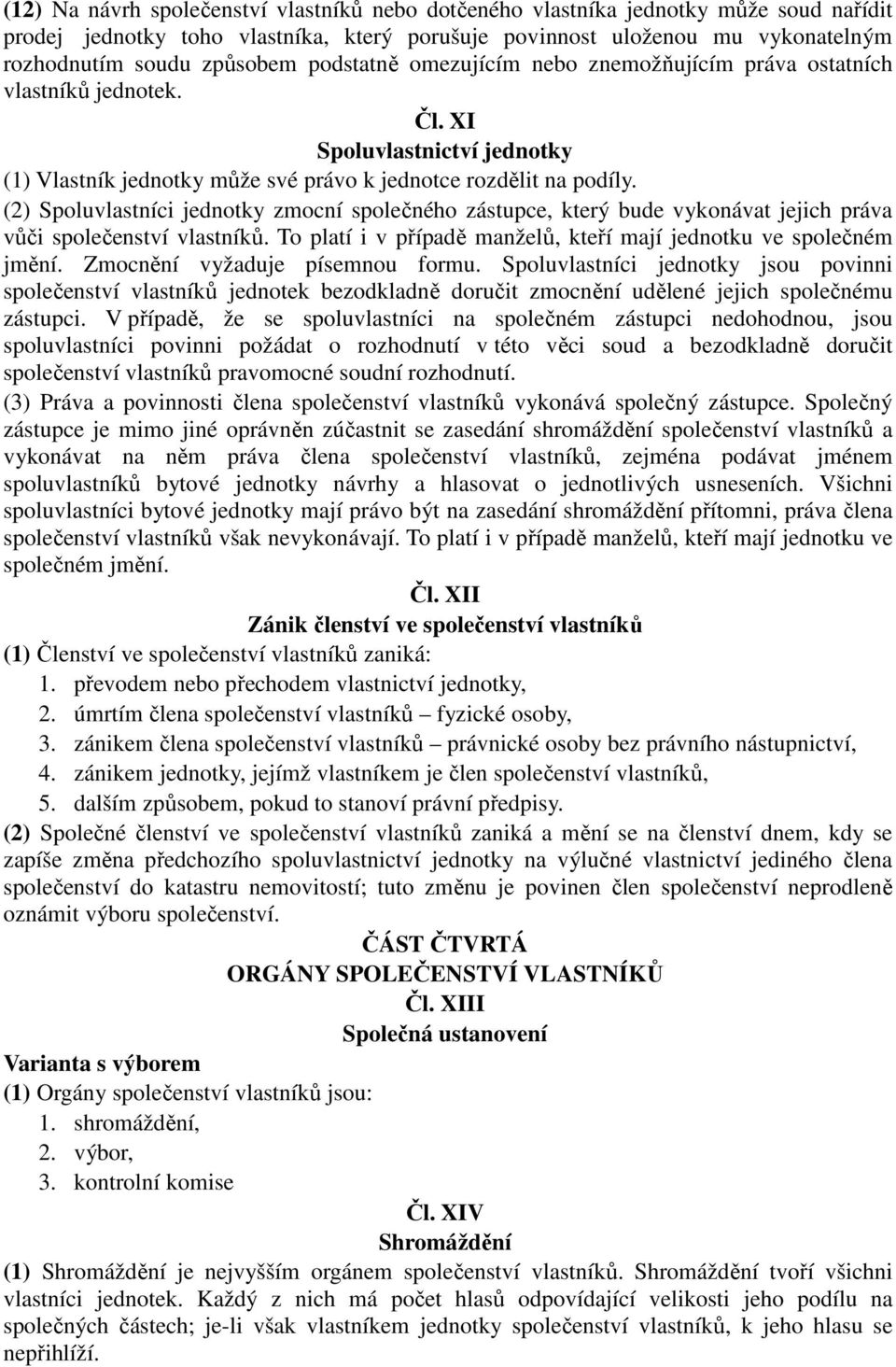 (2) Spoluvlastníci jednotky zmocní společného zástupce, který bude vykonávat jejich práva vůči společenství vlastníků. To platí i v případě manželů, kteří mají jednotku ve společném jmění.