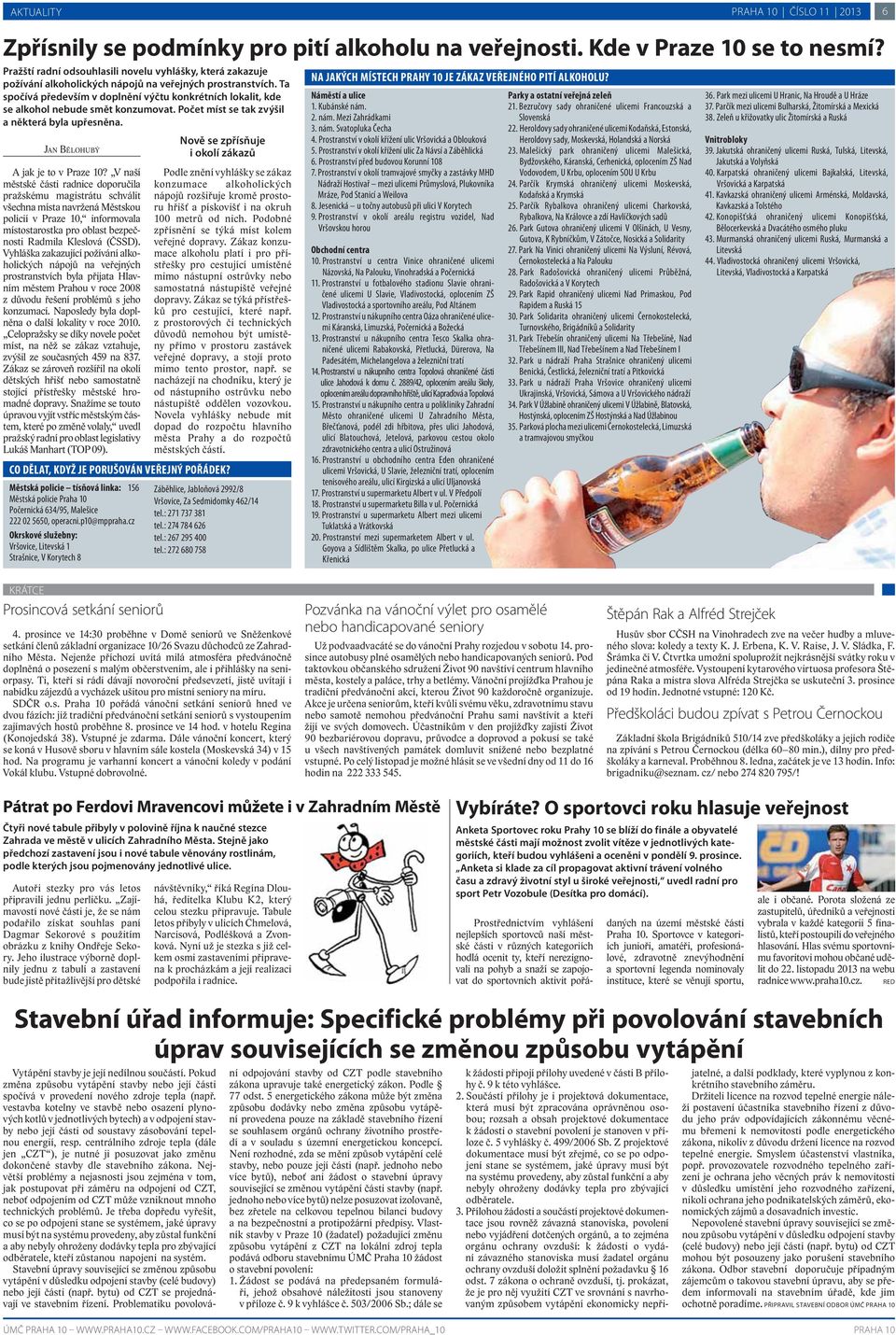 Ta spočívá především v doplnění výčtu konkrétních lokalit, kde se alkohol nebude smět konzumovat. Počet míst se tak zvýšil a některá byla upřesněna. JAN BĚLOHUBÝ A jak je to v Praze 10?