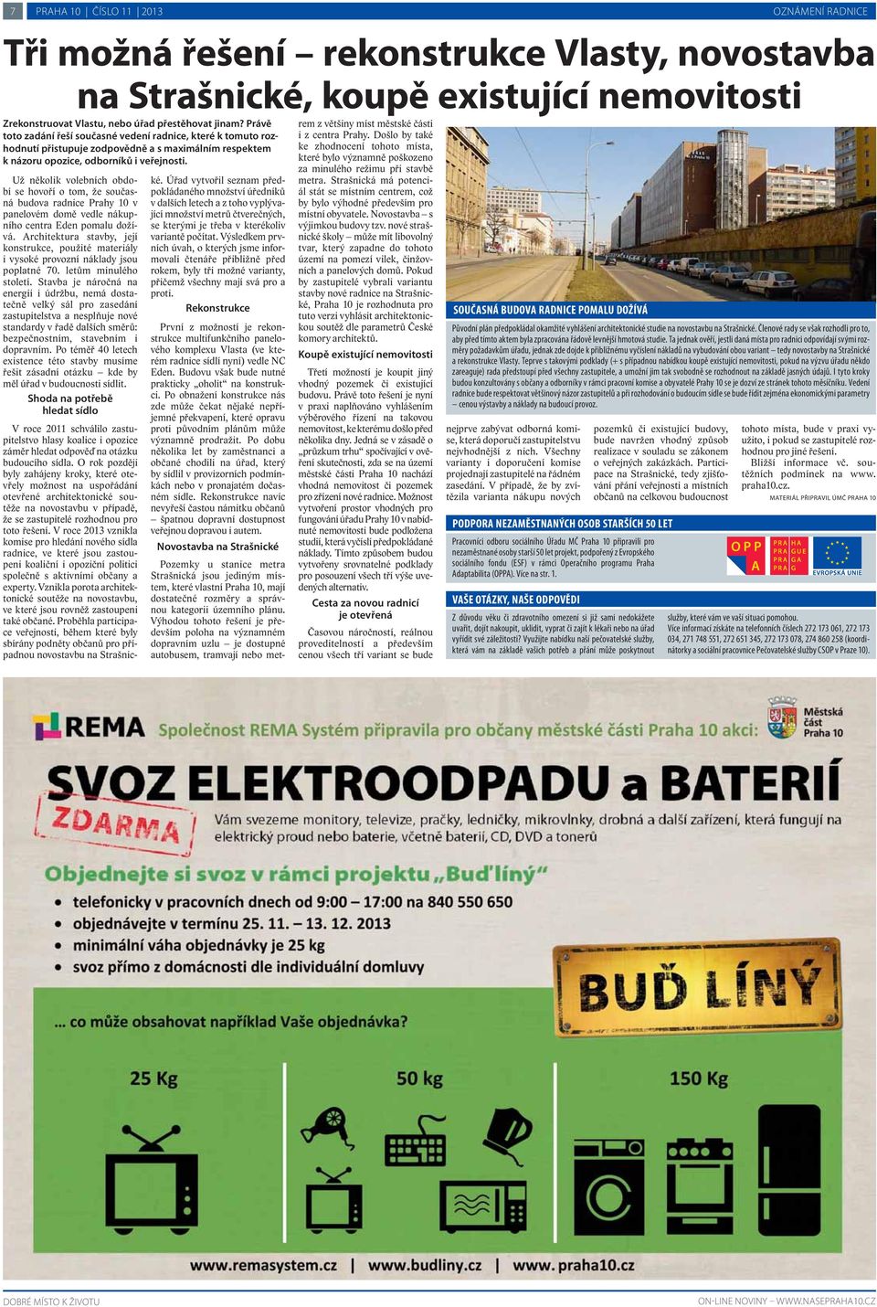 Už několik volebních období se hovoří o tom, že současná budova radnice Prahy 10 v panelovém domě vedle nákupního centra Eden pomalu dožívá.