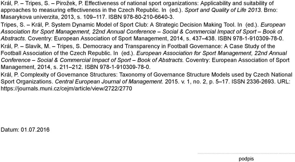 ). European Association for Sport Management, 22nd Annual Conference Social & Commercial Impact of Sport Book of Abstracts. Coventry: European Association of Sport Management, 2014, s. 437 438.