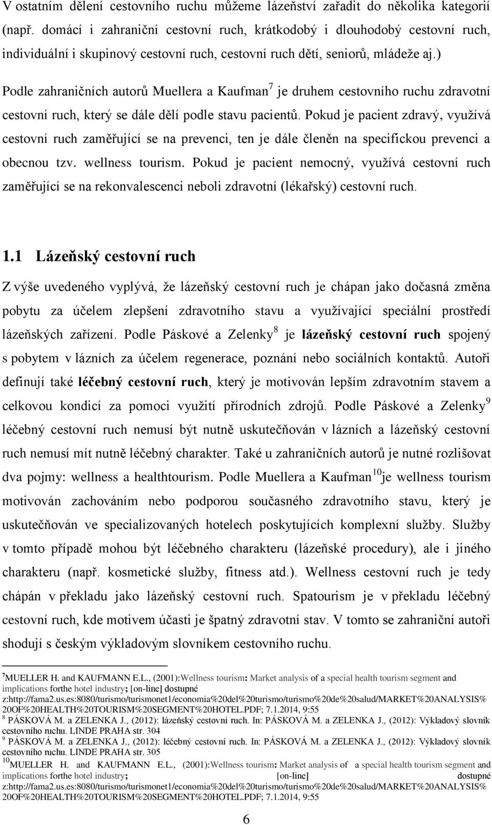 ) Podle zahraničních autorů Muellera a Kaufman 7 je druhem cestovního ruchu zdravotní cestovní ruch, který se dále dělí podle stavu pacientů.