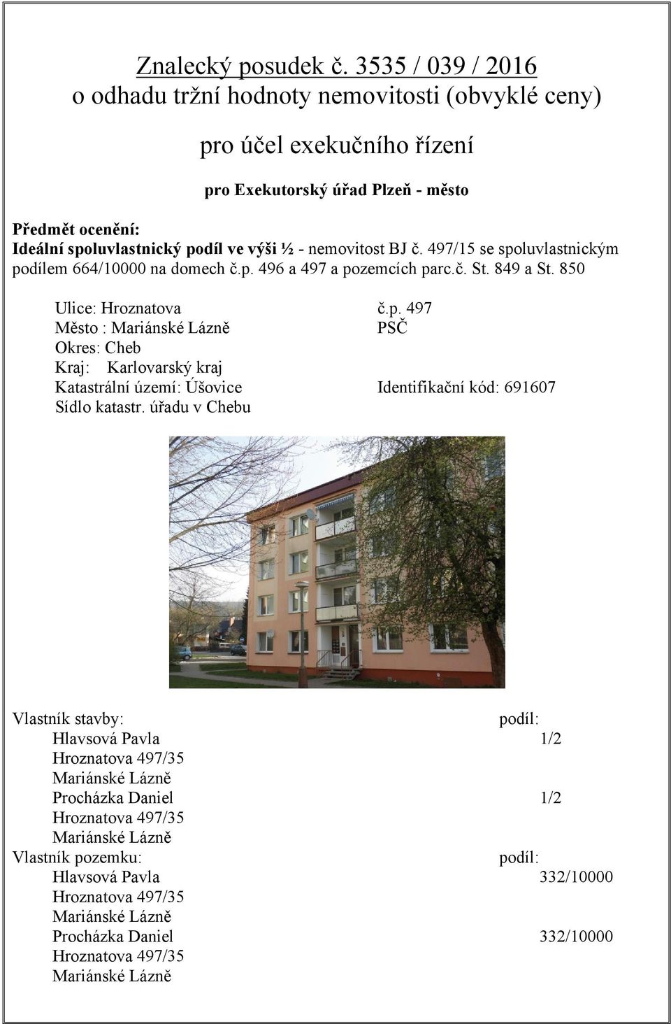 spoluvlastnický podíl ve výši ½ - nemovitost BJ č. 497/15 se spoluvlastnickým podílem 664/10000 na domech č.p. 496 a 497 a pozemcích parc.č. St. 849 a St.