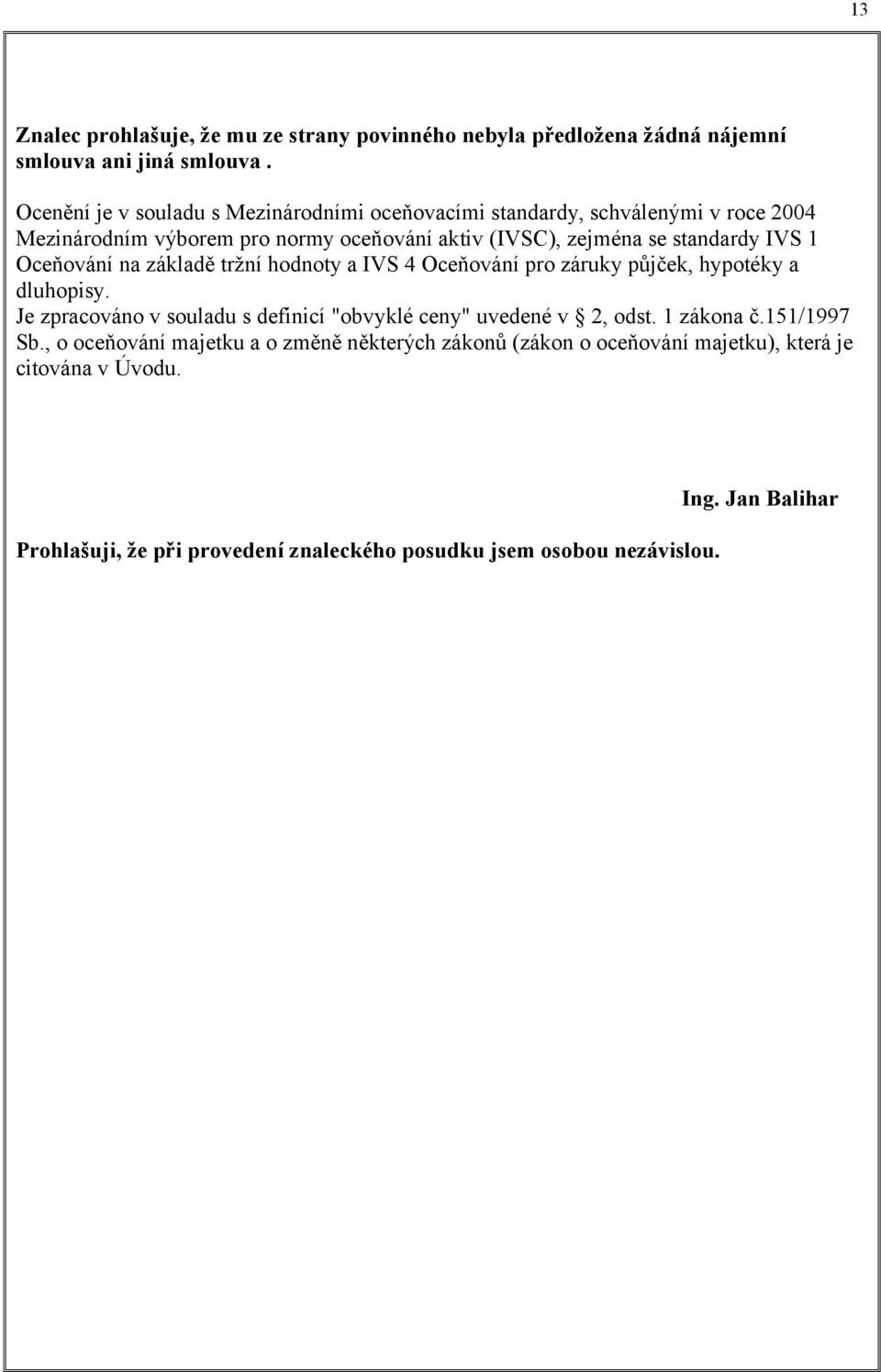 IVS 1 Oceňování na základě tržní hodnoty a IVS 4 Oceňování pro záruky půjček, hypotéky a dluhopisy.