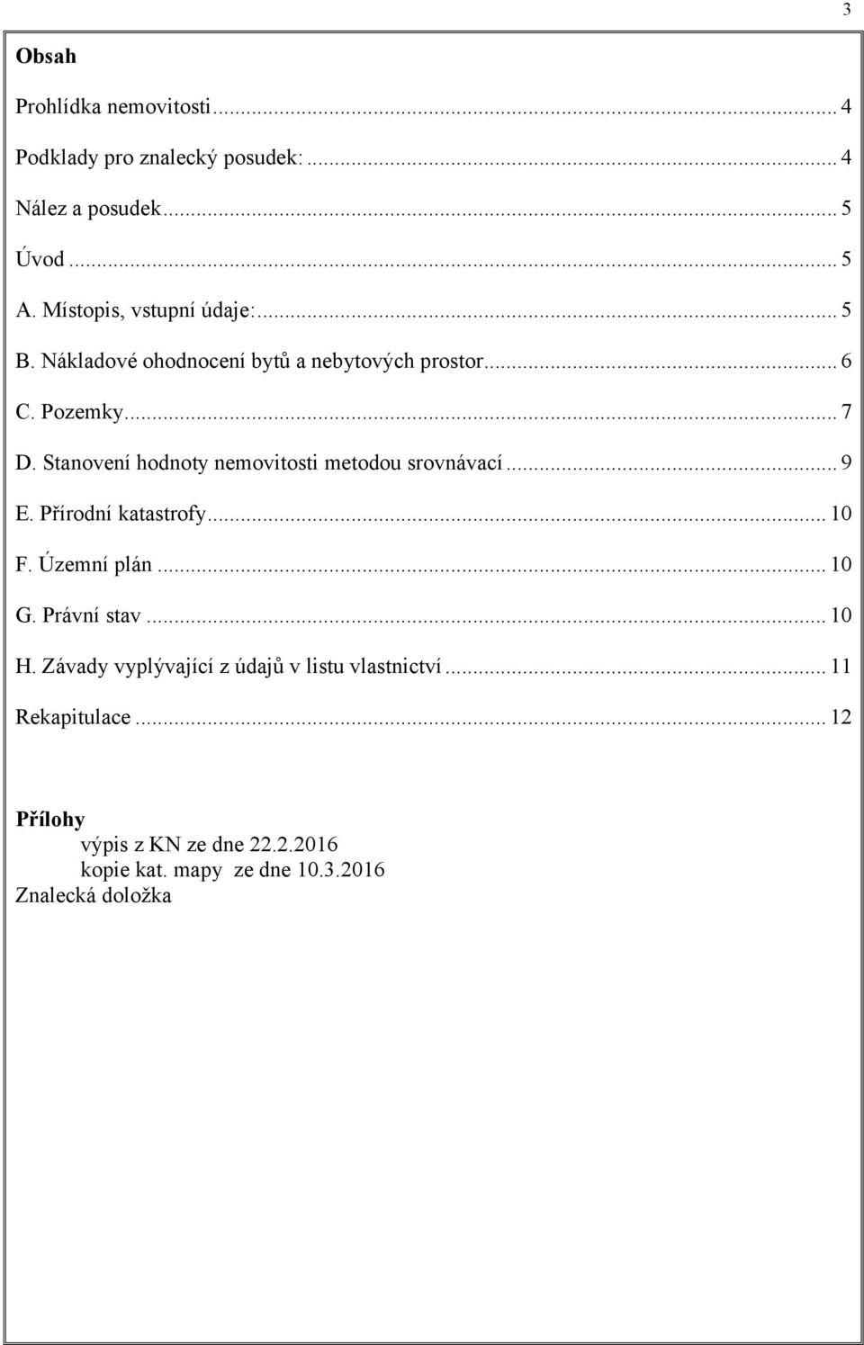 Stanovení hodnoty nemovitosti metodou srovnávací... 9 E. Přírodní katastrofy... 10 F. Územní plán... 10 G. Právní stav.