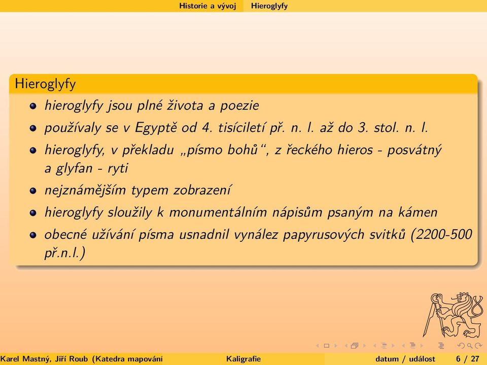 hieroglyfy sloužily k monumentálním nápisům psaným na kámen obecné užívání písma usnadnil vynález papyrusových svitků