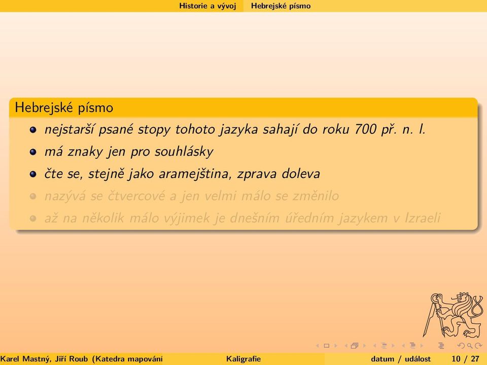 velmi málo se změnilo až na několik málo výjimek je dnešním úředním jazykem v Izraeli arel Mastný,