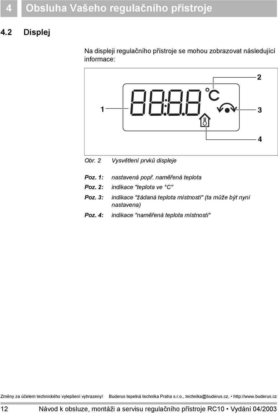 3 4 Obr. 2 Poz. 1: Poz. 2: Poz. 3: Poz. 4: Vysvětlení prvků displeje nastavená popř.