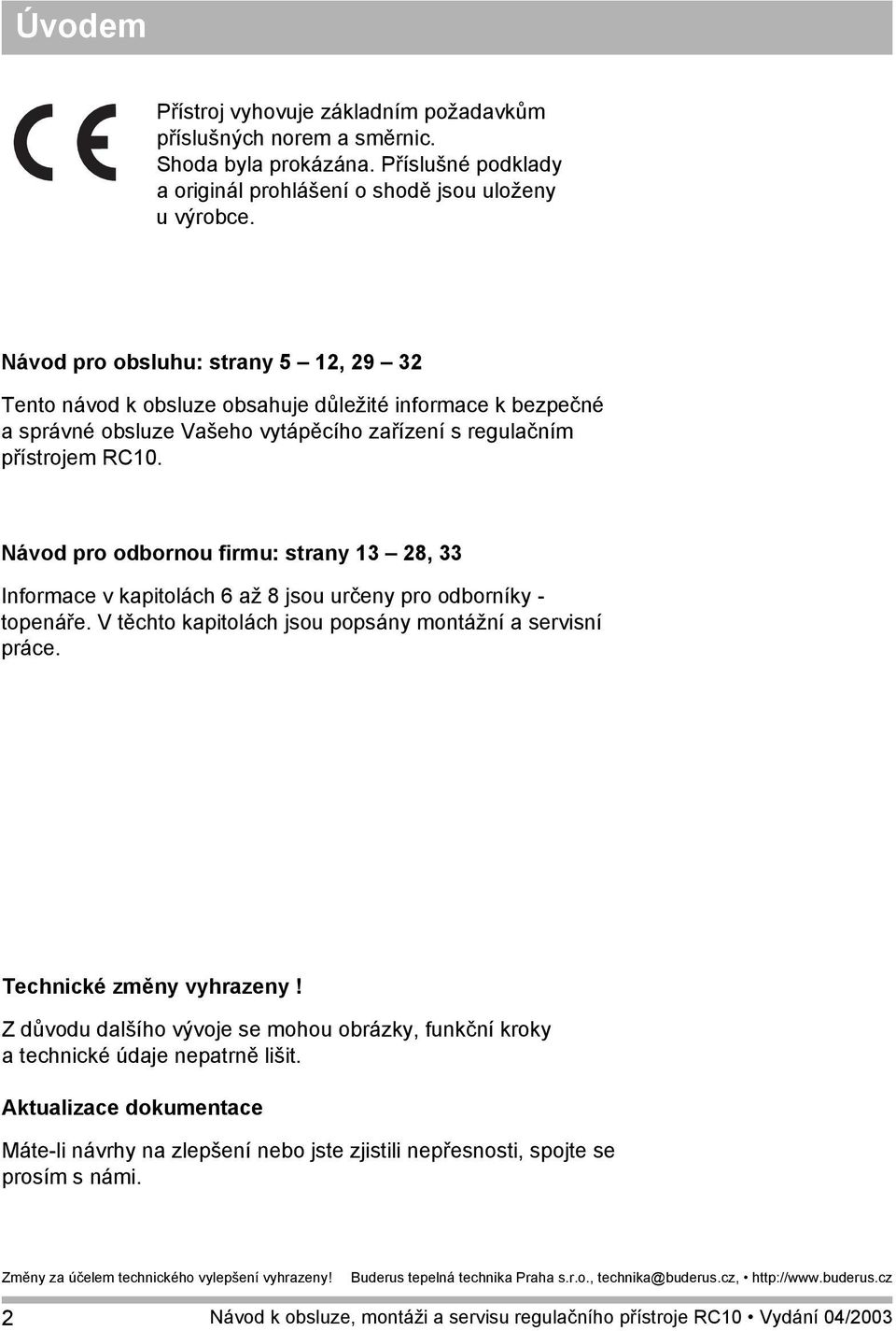 Návod pro odbornou firmu: strany 13 28, 33 Informace v kapitolách 6 až 8 jsou určeny pro odborníky - topenáře. V těchto kapitolách jsou popsány montážní a servisní práce.