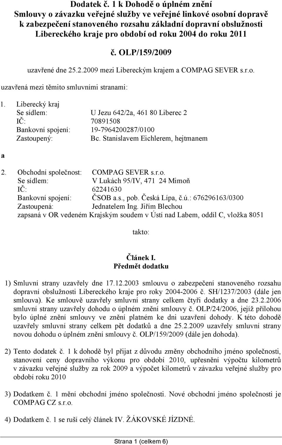 do roku 2011 č. OLP/159/2009 uzavřené dne 25.2.2009 mezi Libereckým krajem a COMPAG SEVER s.r.o. uzavřená mezi těmito smluvními stranami: 1.