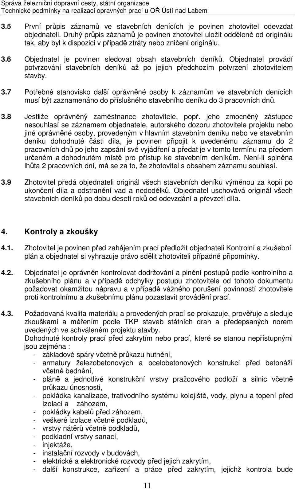 Objednatel provádí potvrzování stavebních deníků až po jejich předchozím potvrzení zhotovitelem stavby. 3.