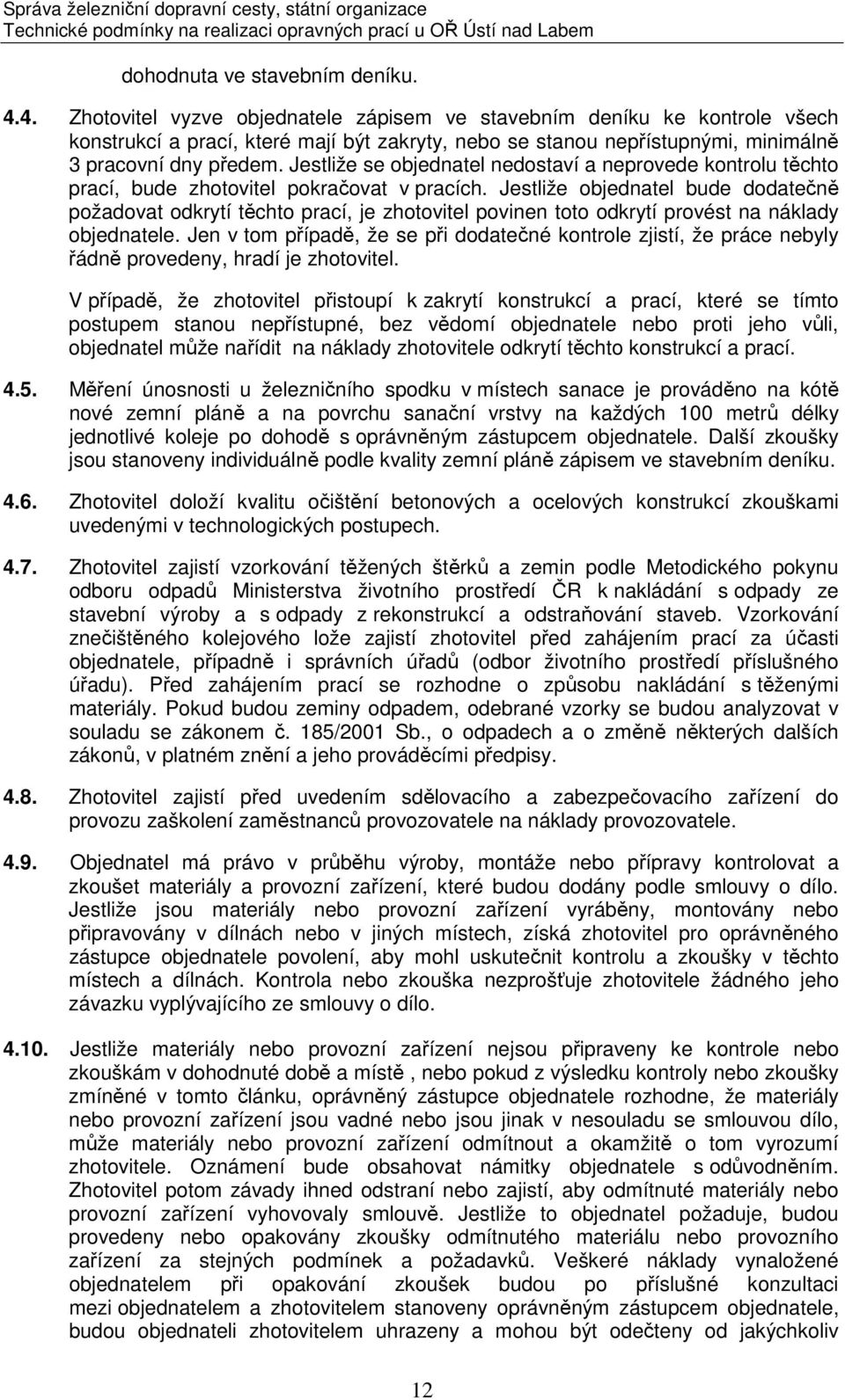Jestliže se objednatel nedostaví a neprovede kontrolu těchto prací, bude zhotovitel pokračovat v pracích.