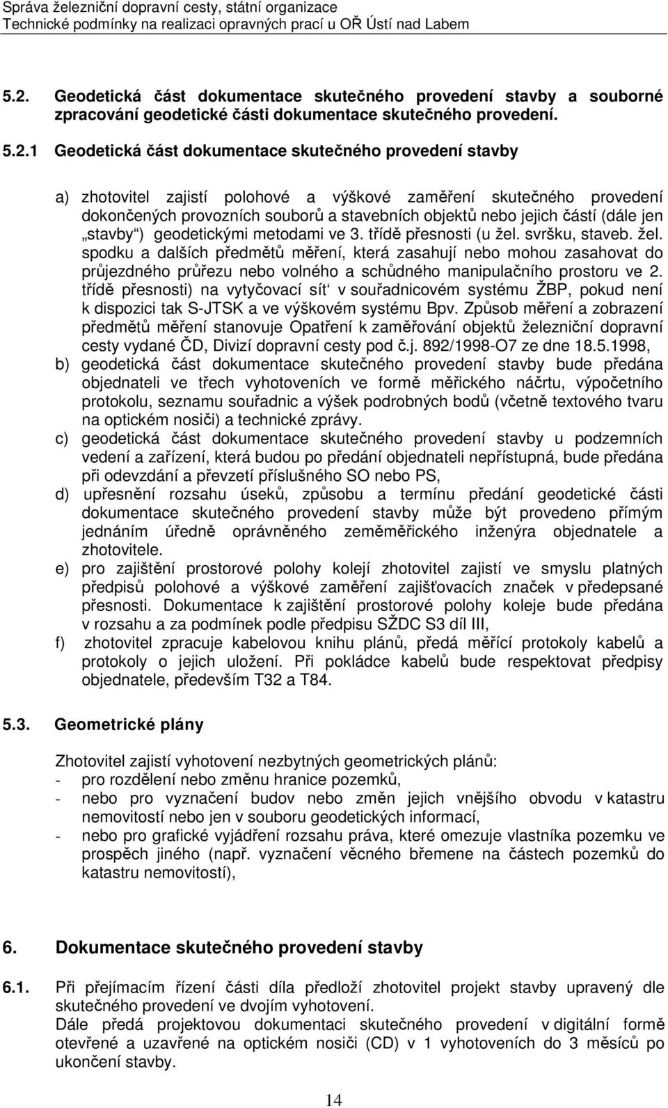třídě přesnosti (u žel. svršku, staveb. žel. spodku a dalších předmětů měření, která zasahují nebo mohou zasahovat do průjezdného průřezu nebo volného a schůdného manipulačního prostoru ve 2.