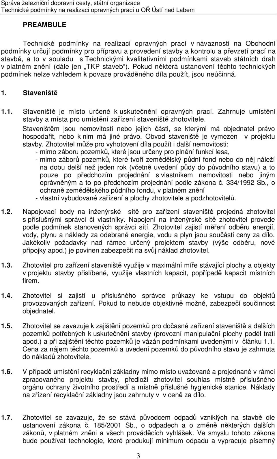 Pokud některá ustanovení těchto technických podmínek nelze vzhledem k povaze prováděného díla použít, jsou neúčinná. 1. Staveniště 1.1. Staveniště je místo určené k uskutečnění opravných prací.