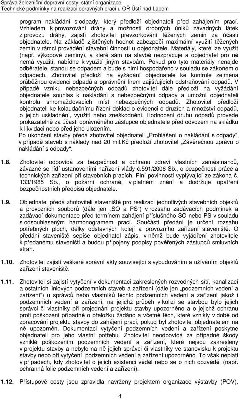 Na základě zjištěných hodnot zabezpečí maximální využití těžených zemin v rámci provádění stavební činnosti u objednatele. Materiály, které lze využít (např.