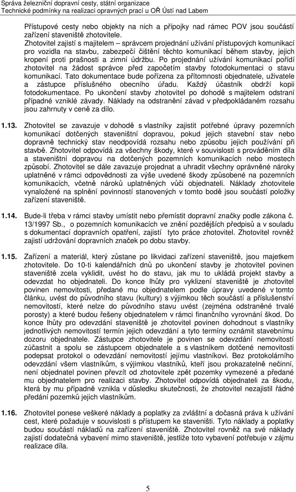 údržbu. Po projednání užívání komunikací pořídí zhotovitel na žádost správce před započetím stavby fotodokumentaci o stavu komunikací.