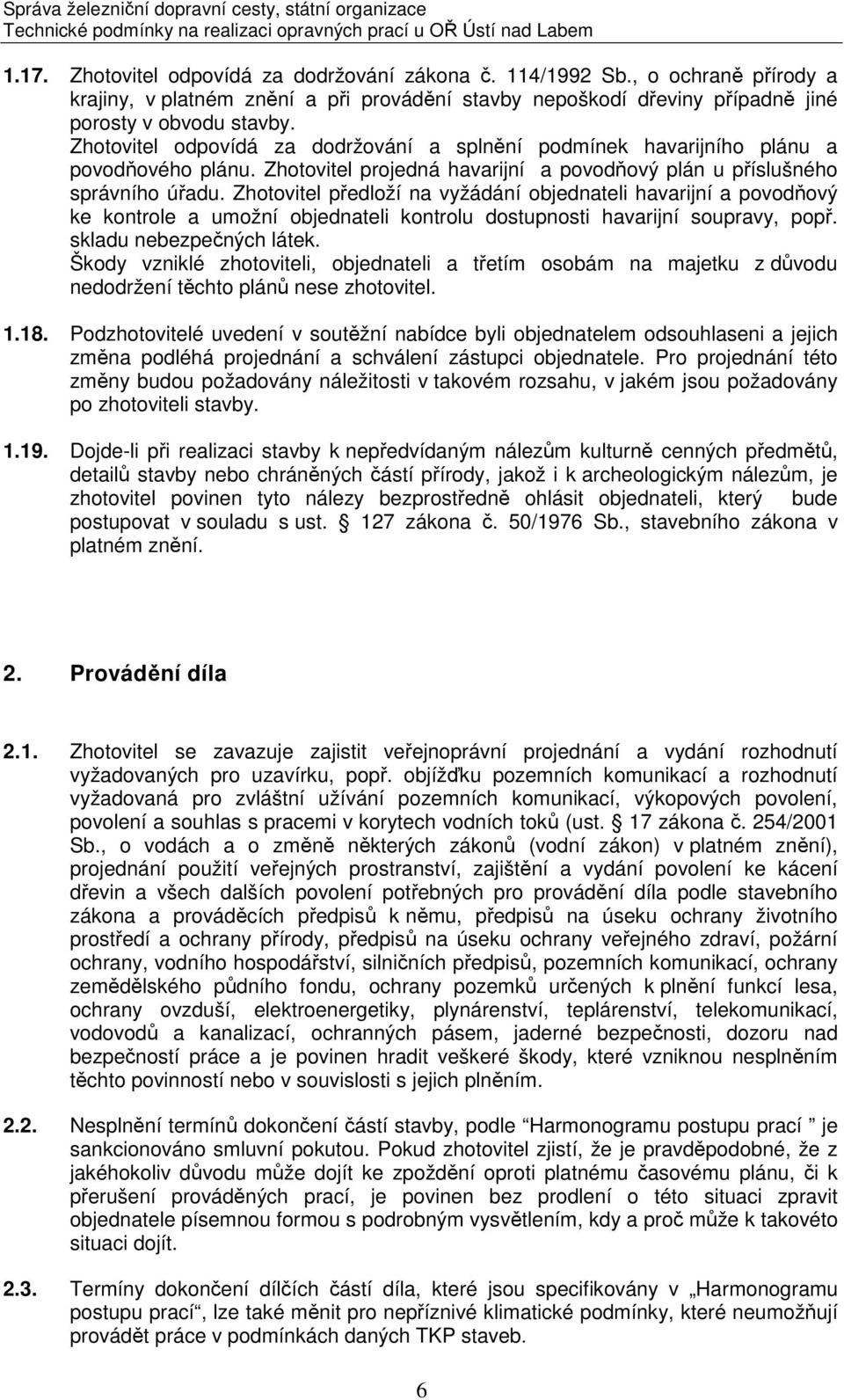 Zhotovitel předloží na vyžádání objednateli havarijní a povodňový ke kontrole a umožní objednateli kontrolu dostupnosti havarijní soupravy, popř. skladu nebezpečných látek.