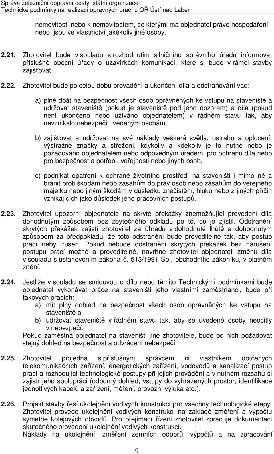 Zhotovitel bude po celou dobu provádění a ukončení díla a odstraňování vad: a) plně dbát na bezpečnost všech osob oprávněných ke vstupu na staveniště a udržovat staveniště (pokud je staveniště pod