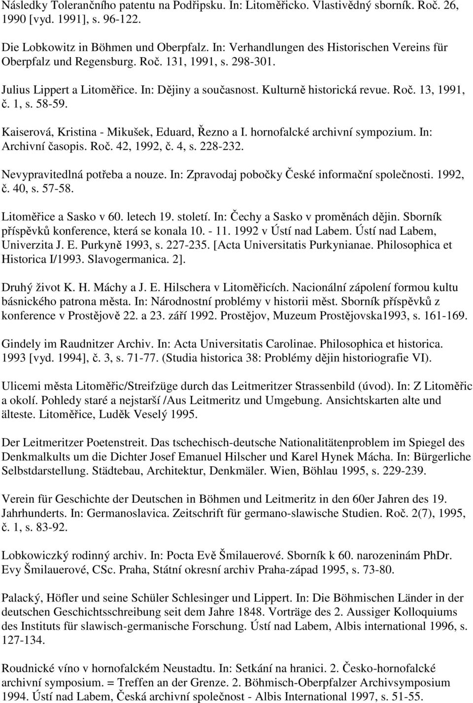 1, s. 58-59. Kaiserová, Kristina - Mikušek, Eduard, Řezno a I. hornofalcké archivní sympozium. In: Archivní časopis. Roč. 42, 1992, č. 4, s. 228-232. Nevypravitedlná potřeba a nouze.