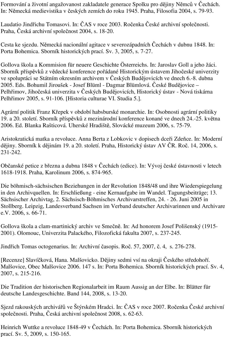 Německá nacionální agitace v severozápadních Čechách v dubnu 1848. In: Porta Bohemica. Sborník historických prací. Sv. 3, 2005, s. 7-27. Gollova škola a Kommision für neuere Geschichte Österreichs.