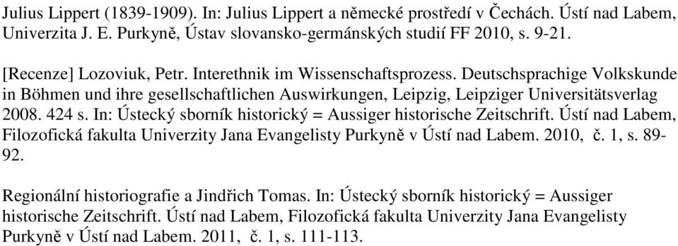 In: Ústecký sborník historický = Aussiger historische Zeitschrift. Ústí nad Labem, Filozofická fakulta Univerzity Jana Evangelisty Purkyně v Ústí nad Labem. 2010, č. 1, s. 89-92.