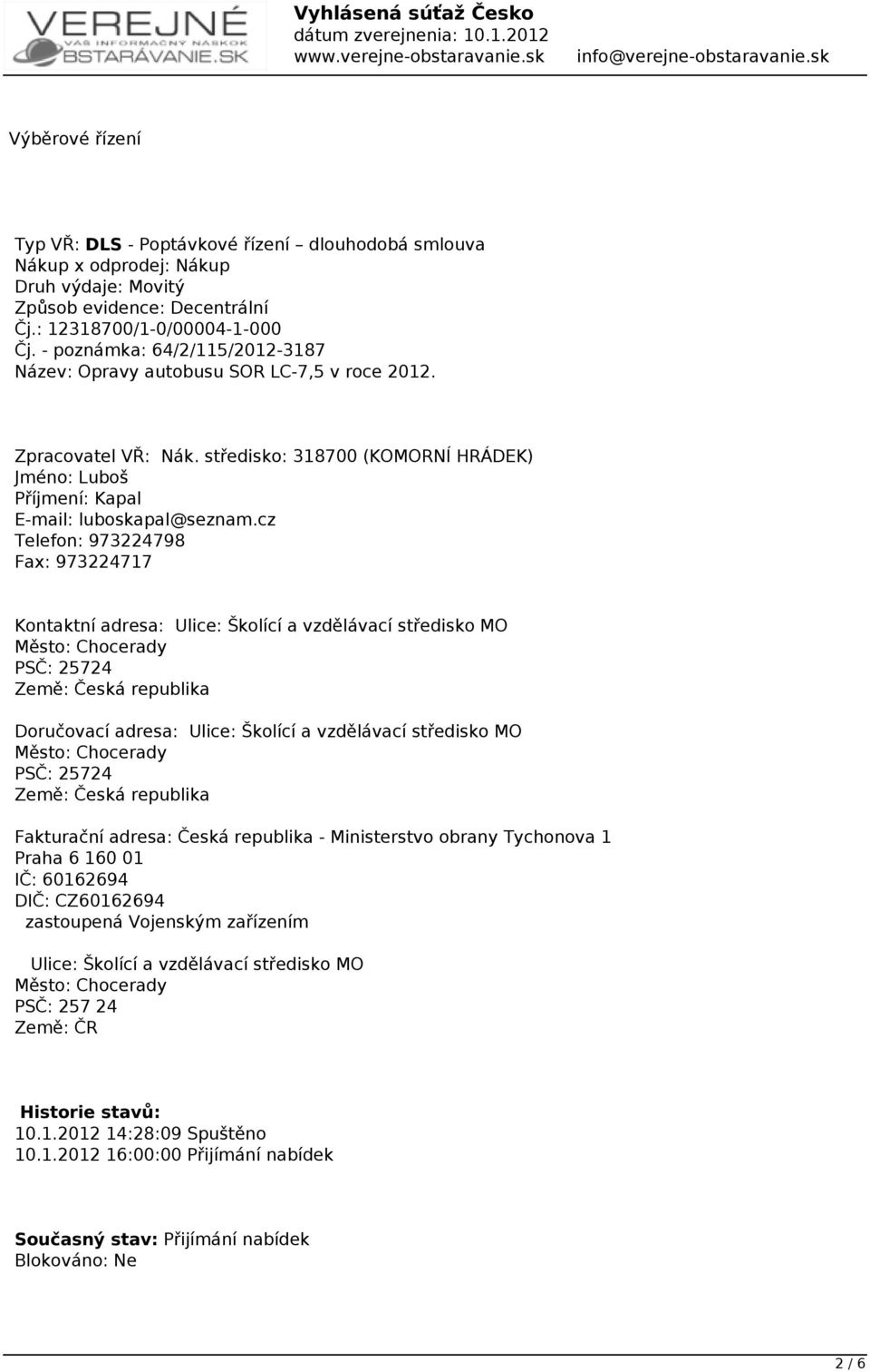 cz Telefon: 973224798 Fax: 973224717 Kontaktní adresa: Ulice: Školící a vzdělávací středisko MO Město: Chocerady PSČ: 25724 Země: Česká republika Doručovací adresa: Ulice: Školící a vzdělávací