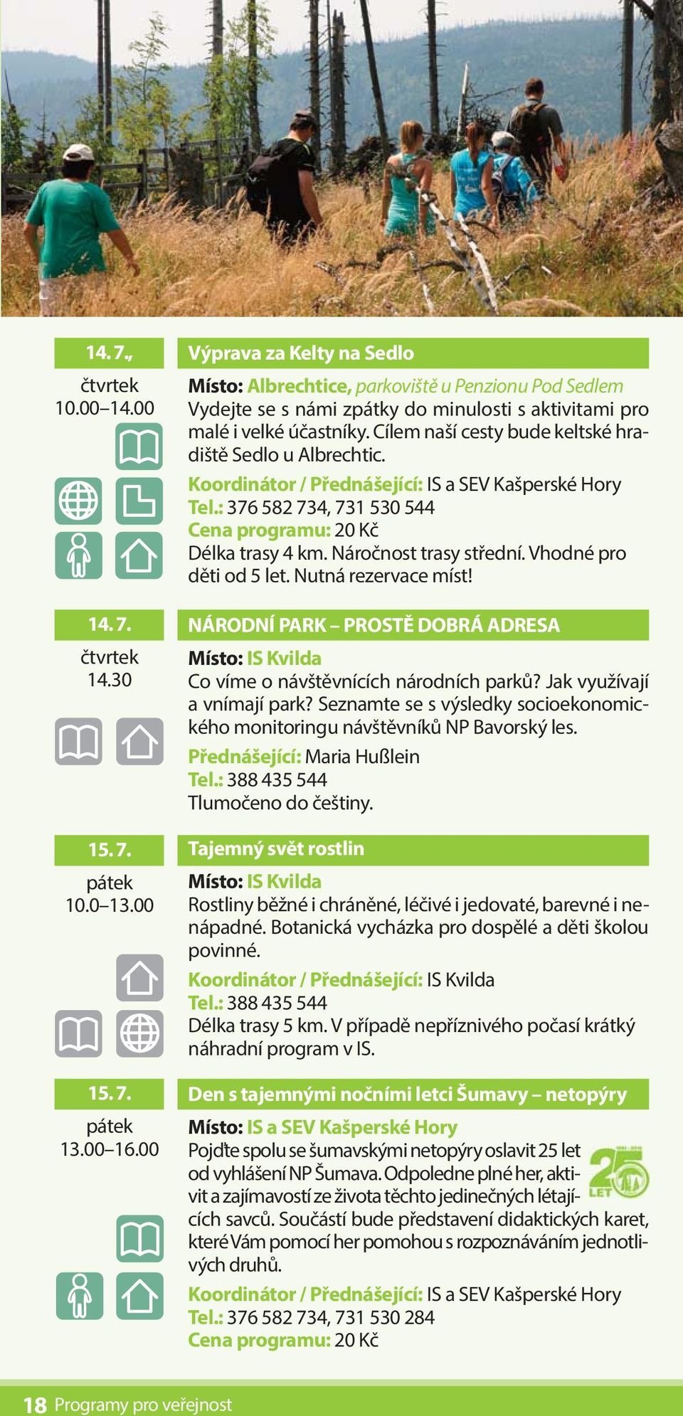 Cílem naší cesty bude keltské hradiště Sedlo u Albrechtic. Tel.: 376 582 734, 731 530 544 Délka trasy 4 km. Náročnost trasy střední. Vhodné pro děti od 5 let. Nutná rezervace míst!