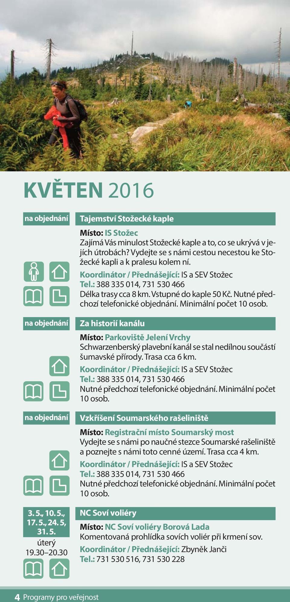 Koordinátor / Přednášející: IS a SEV Stožec Tel.: 388 335 014, 731 530 466 Délka trasy cca 8 km. Vstupné do kaple 50 Kč. Nutné předchozí telefonické objednání. Minimální počet 10 osob.
