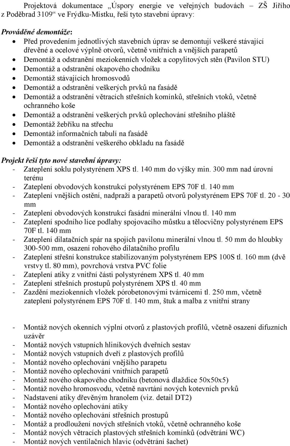 okapového chodníku Demontáž stávajících hromosvodů Demontáž a odstranění veškerých prvků na fasádě Demontáž a odstranění větracích střešních komínků, střešních vtoků, včetně ochranného koše Demontáž