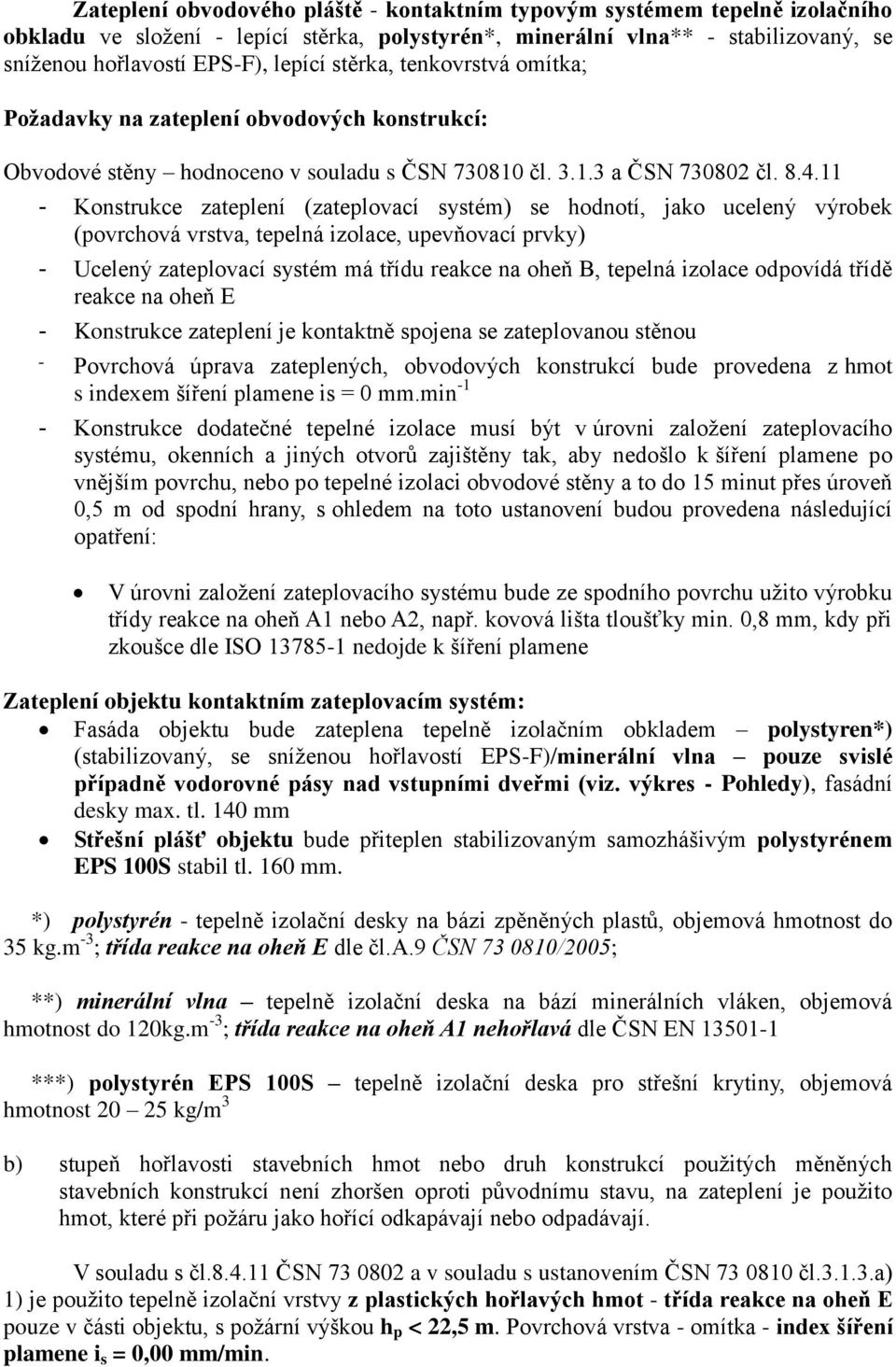 11 - Konstrukce zateplení (zateplovací systém) se hodnotí, jako ucelený výrobek (povrchová vrstva, tepelná izolace, upevňovací prvky) - Ucelený zateplovací systém má třídu reakce na oheň B, tepelná