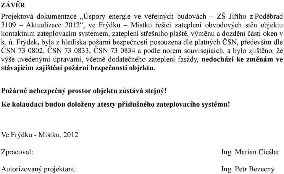 Frýdek, byla z hlediska požární bezpečnosti posouzena dle platných ČSN, především dle ČSN 73 0802, ČSN 73 0833, ČSN 73 0834 a podle norem souvisejících, a bylo zjištěno, že výše uvedenými úpravami,