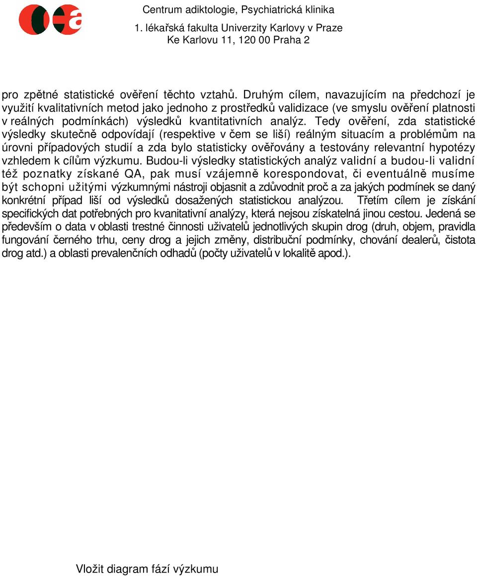 Tedy ověření, zda statistické výsledky skutečně odpovídají (respektive v čem se liší) reálným situacím a problémům na úrovni případových studií a zda bylo statisticky ověřovány a testovány relevantní