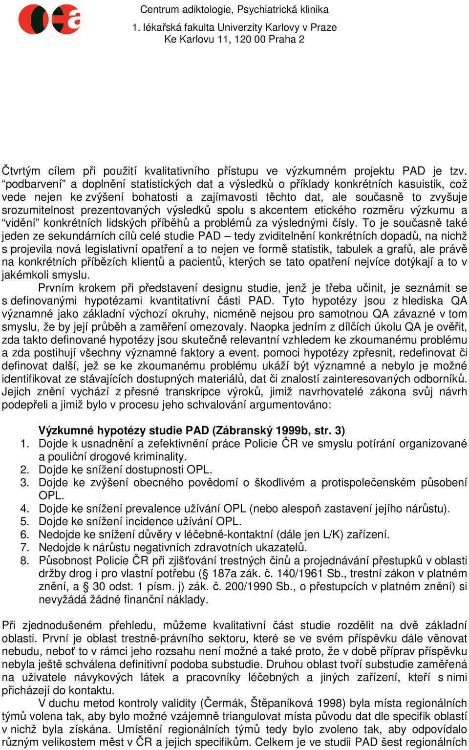 prezentovaných výsledků spolu s akcentem etického rozměru výzkumu a vidění konkrétních lidských příběhů a problémů za výslednými čísly.