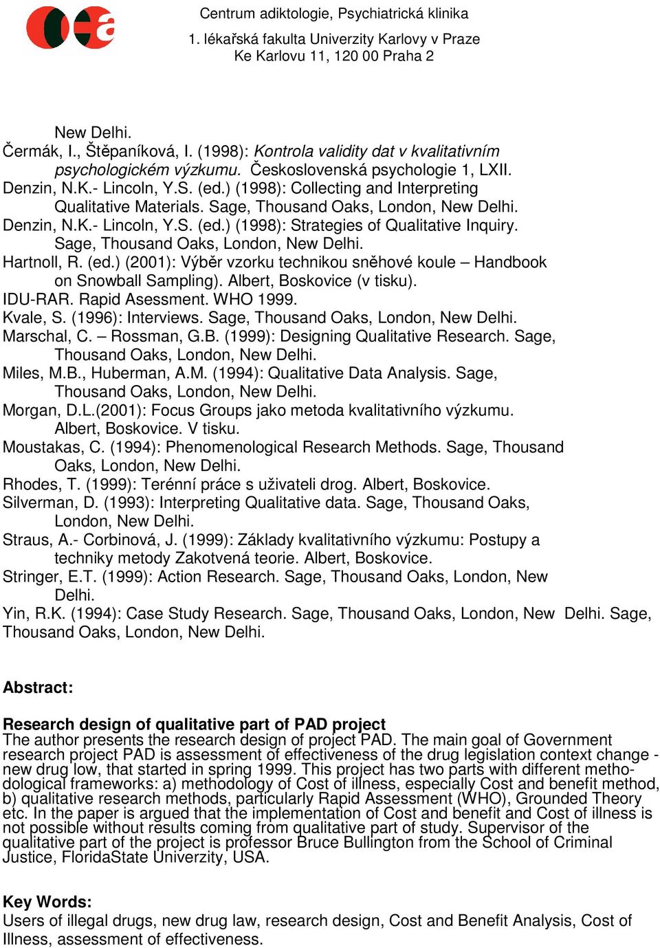 Albert, Boskovice (v tisku). IDU-RAR. Rapid Asessment. WHO 1999. Kvale, S. (1996): Interviews. Sage, Marschal, C. Rossman, G.B. (1999): Designing Qualitative Research. Sage, Miles, M.B., Huberman, A.