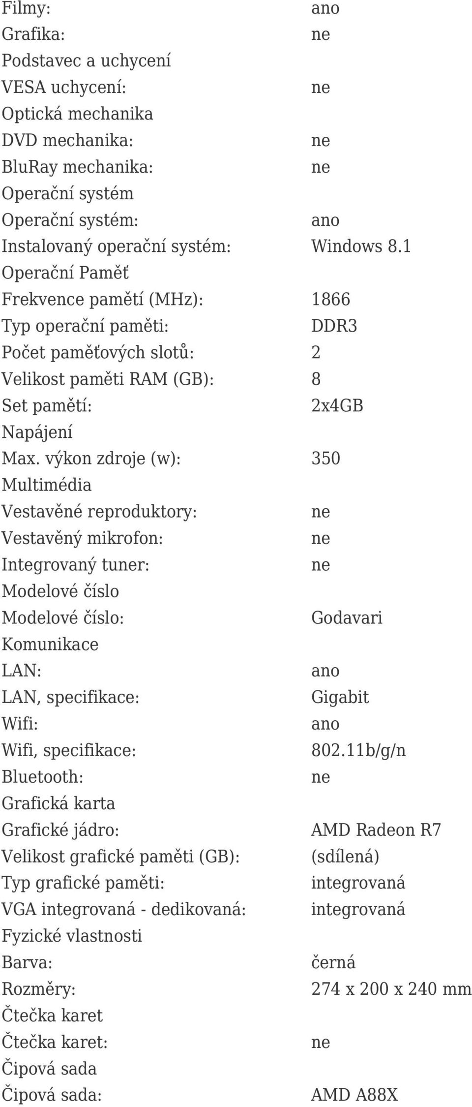 výkon zdroje (w): 350 Multimédia Vestavěné reproduktory: Vestavěný mikrofon: Integrovaný tur: Modelové číslo Modelové číslo: Godavari Komunikace LAN: LAN, specifikace: Gigabit Wifi: Wifi,