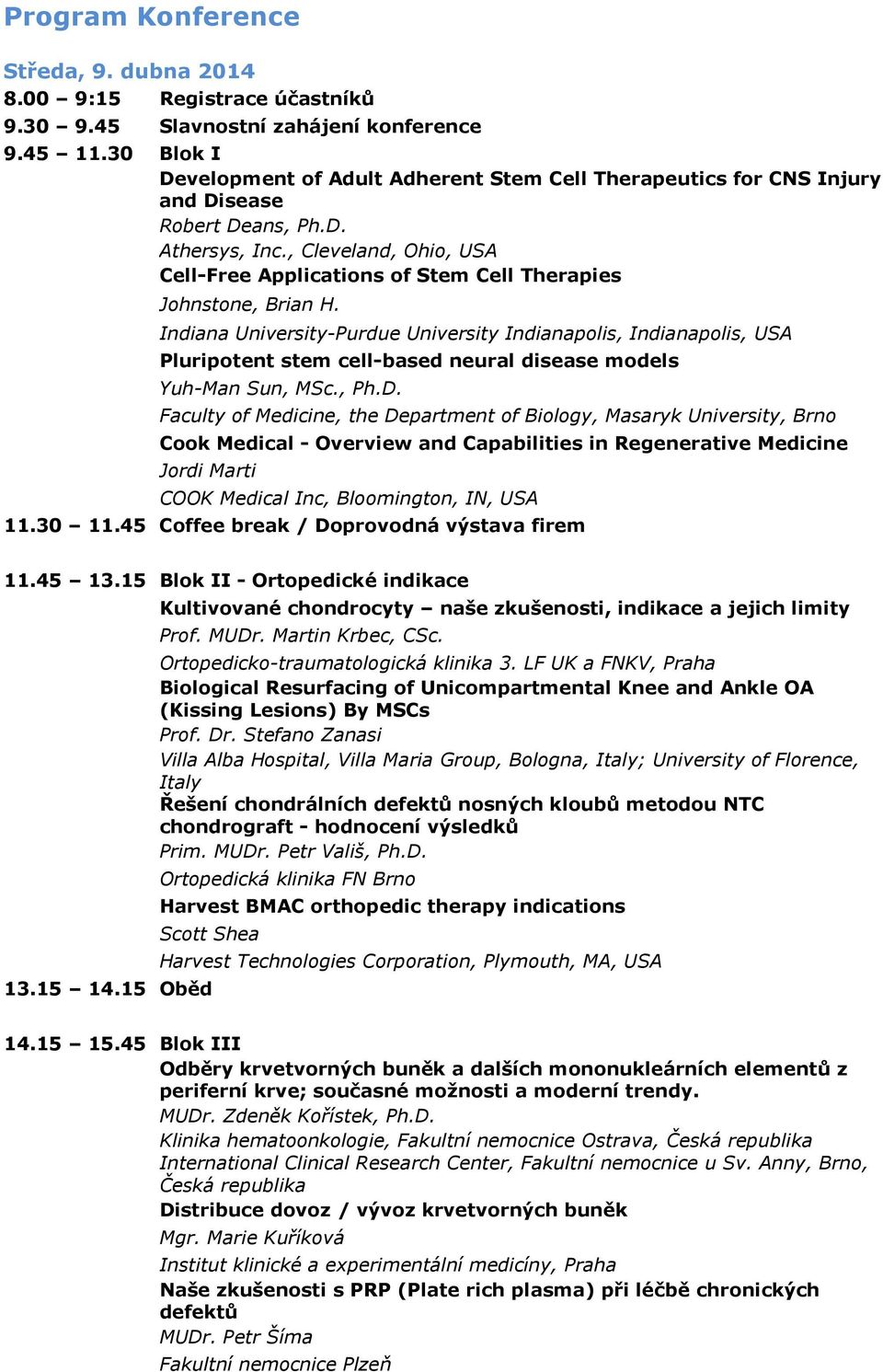 , Cleveland, Ohio, USA Cell-Free Applications of Stem Cell Therapies Johnstone, Brian H. Pluripotent stem cell-based neural disease models Yuh-Man Sun, MSc., Ph.D.