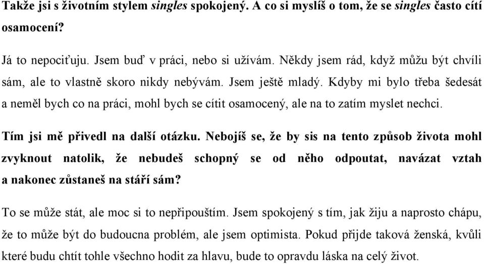 Kdyby mi bylo třeba šedesát a neměl bych co na práci, mohl bych se cítit osamocený, ale na to zatím myslet nechci. Tím jsi mě přivedl na další otázku.